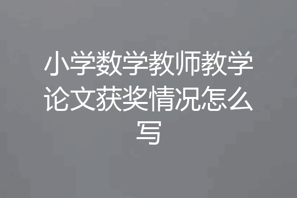 小学数学教师教学论文获奖情况怎么写