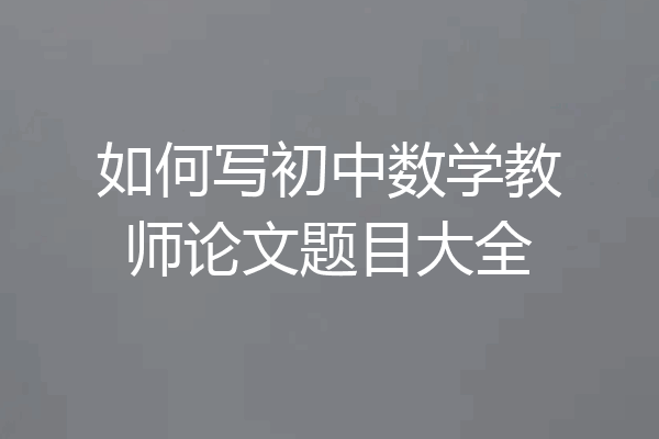 如何写初中数学教师论文题目大全