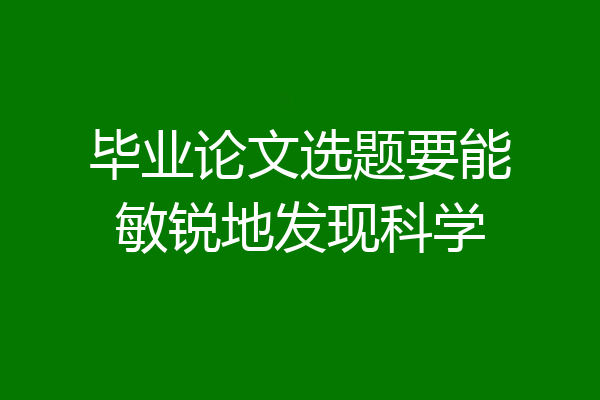 毕业论文选题要能敏锐地发现科学