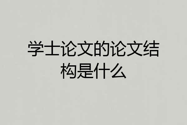 学士论文的论文结构是什么