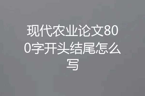 现代农业论文800字开头结尾怎么写