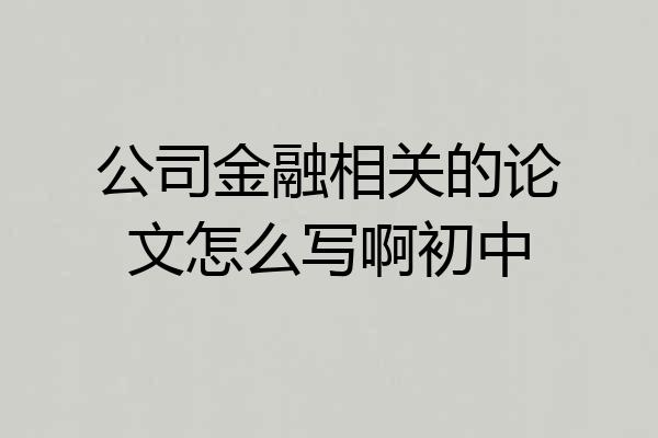公司金融相关的论文怎么写啊初中
