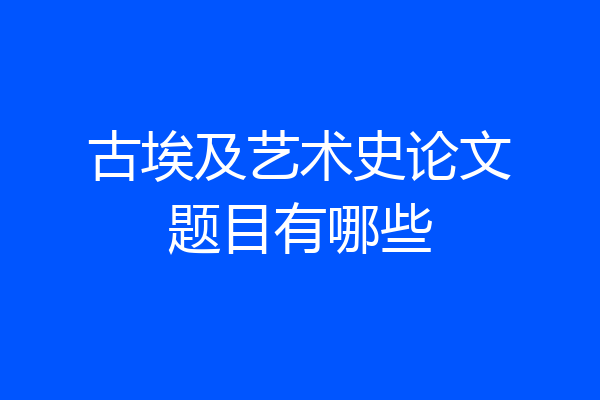 古埃及艺术史论文题目有哪些