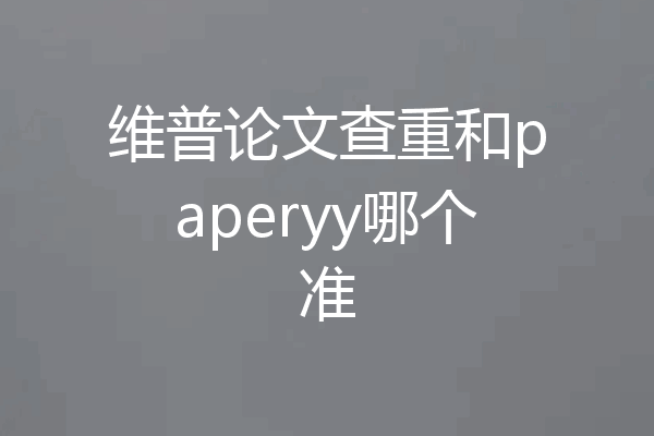 维普论文查重和paperyy哪个准
