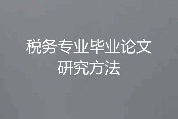 税务专业毕业论文研究方法