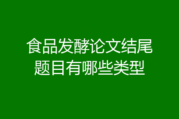 食品发酵论文结尾题目有哪些类型