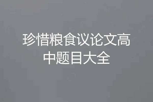 珍惜粮食议论文高中题目大全