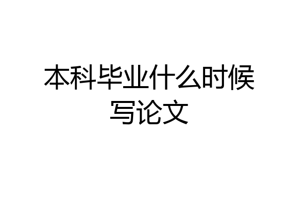 本科毕业什么时候写论文