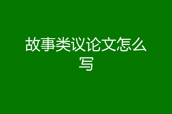 故事类议论文怎么写