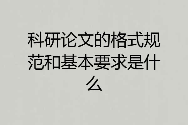 科研论文的格式规范和基本要求是什么