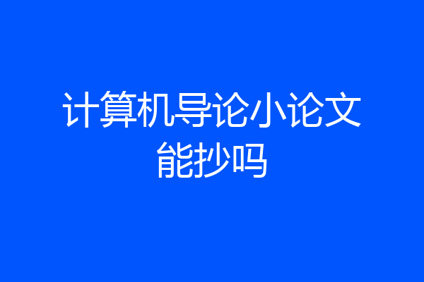 计算机导论小论文能抄吗