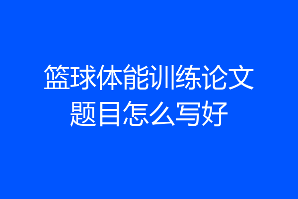 篮球体能训练论文题目怎么写好