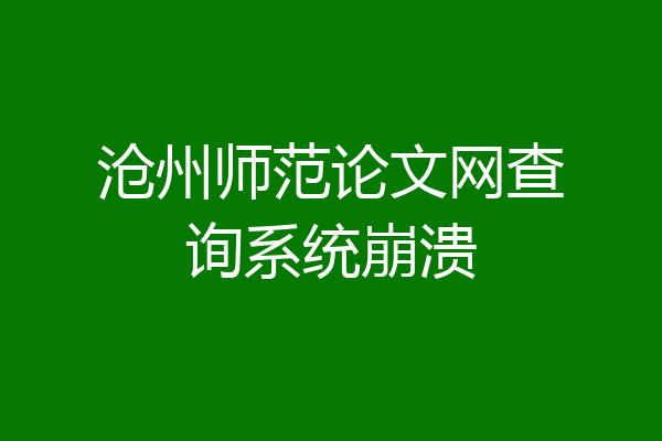 沧州师范论文网查询系统崩溃