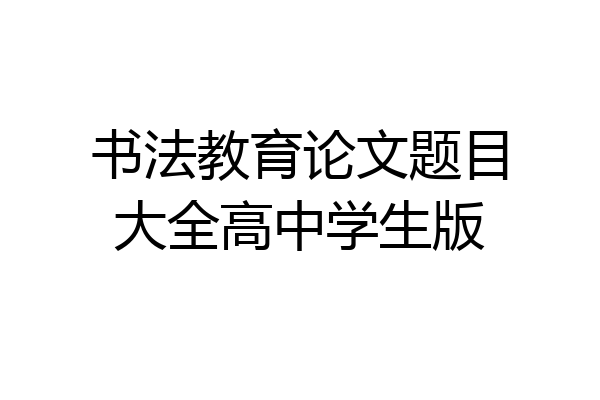 书法教育论文题目大全高中学生版