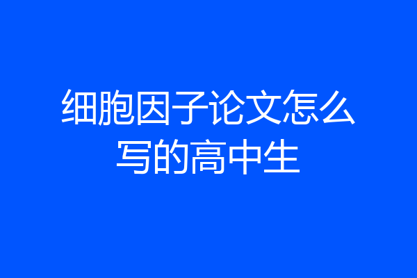 细胞因子论文怎么写的高中生