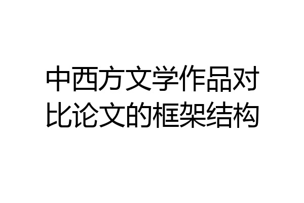 中西方文学作品对比论文的框架结构