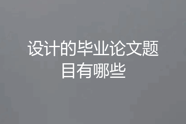 设计的毕业论文题目有哪些