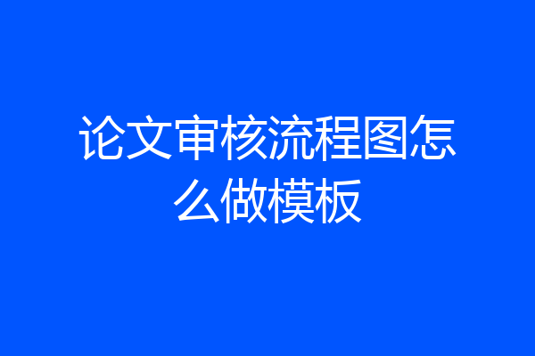 论文审核流程图怎么做模板
