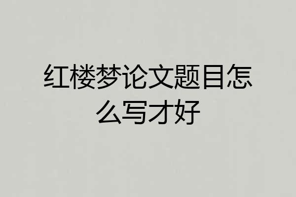 红楼梦论文题目怎么写才好