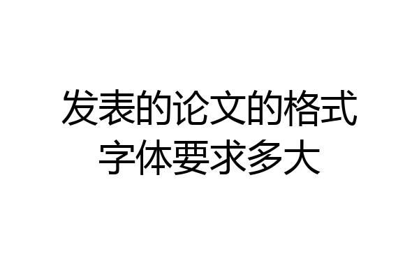 发表的论文的格式字体要求多大