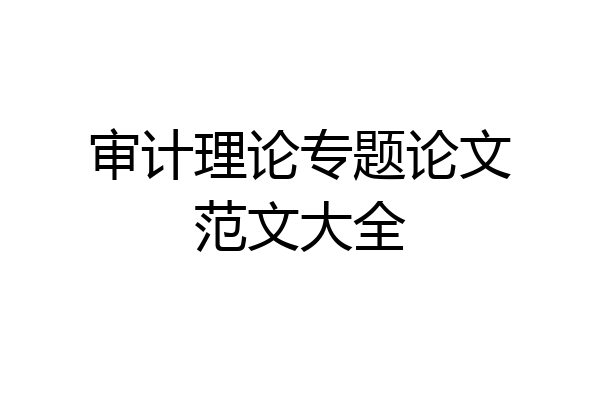审计理论专题论文范文大全