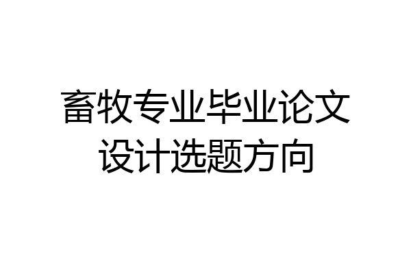 畜牧专业毕业论文设计选题方向