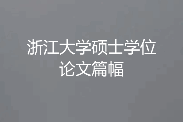 浙江大学硕士学位论文篇幅
