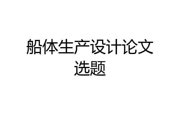船体生产设计论文选题