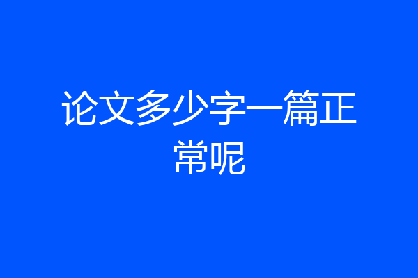 论文多少字一篇正常呢