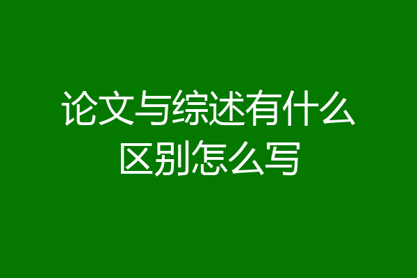 论文与综述有什么区别怎么写