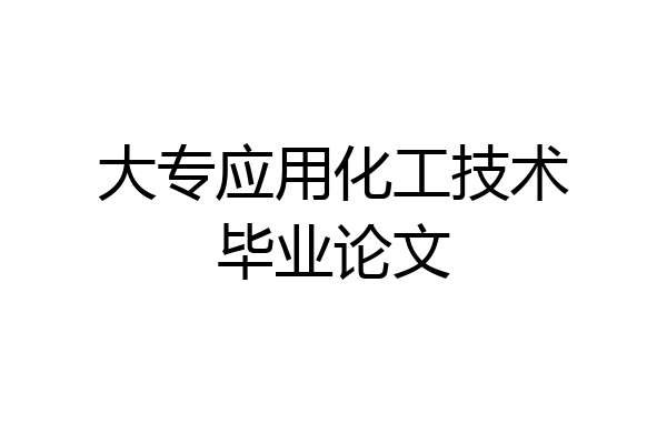 大专应用化工技术毕业论文