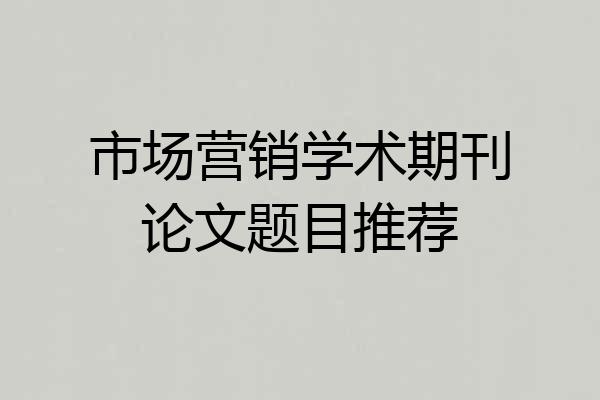 市场营销学术期刊论文题目推荐
