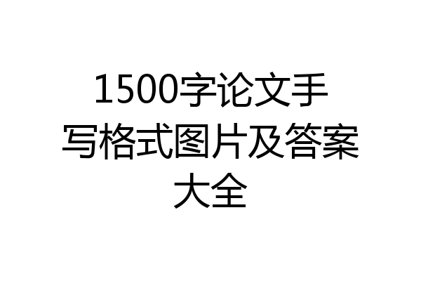 1500字论文手写格式图片及答案大全