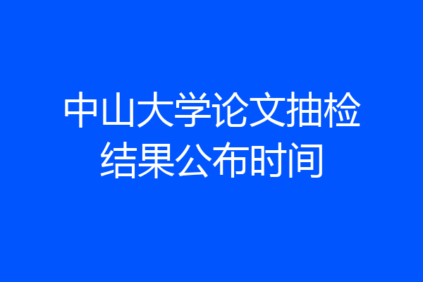 中山大学论文抽检结果公布时间