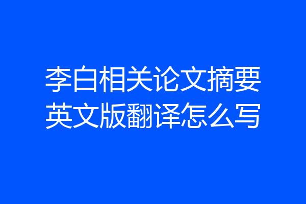 李白相关论文摘要英文版翻译怎么写