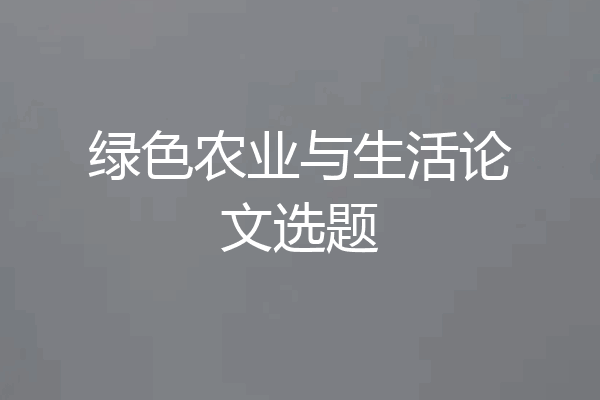 绿色农业与生活论文选题