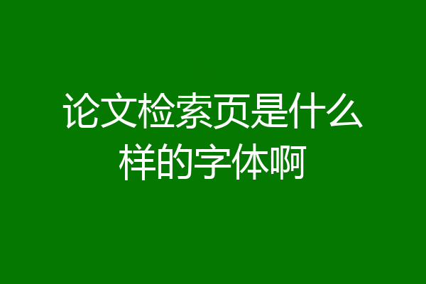 论文检索页是什么样的字体啊