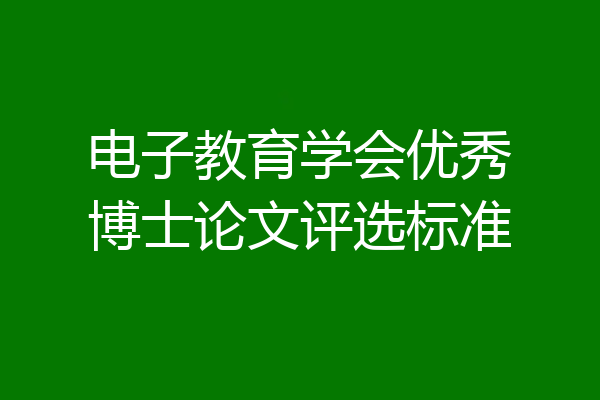 电子教育学会优秀博士论文评选标准