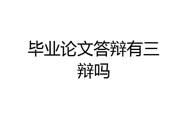 毕业论文答辩有三辩吗