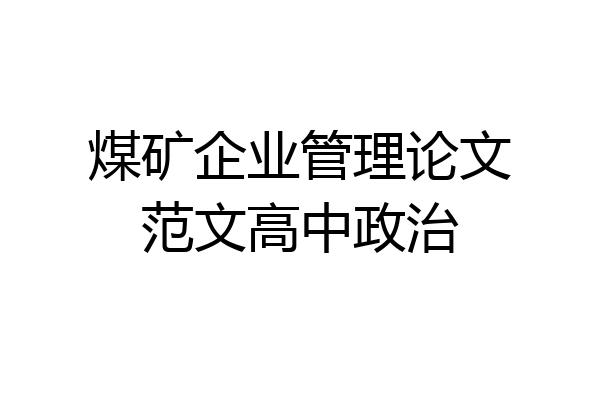 煤矿企业管理论文范文高中政治