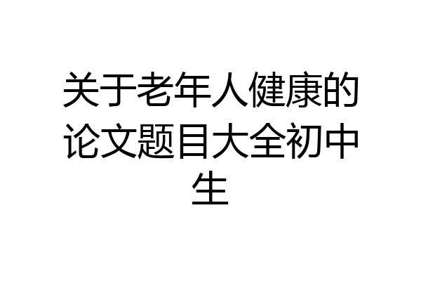 关于老年人健康的论文题目大全初中生