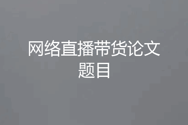 网络直播带货论文题目