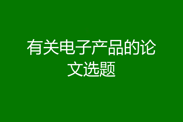 有关电子产品的论文选题