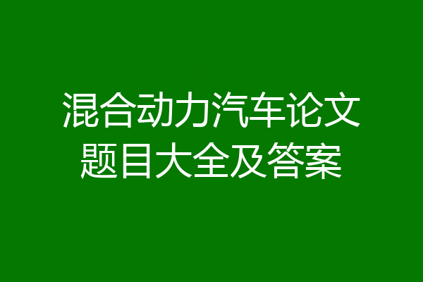 混合动力汽车论文题目大全及答案