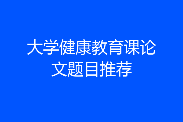 大学健康教育课论文题目推荐