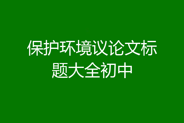 保护环境议论文标题大全初中