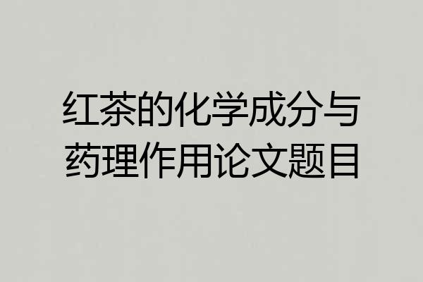 红茶的化学成分与药理作用论文题目
