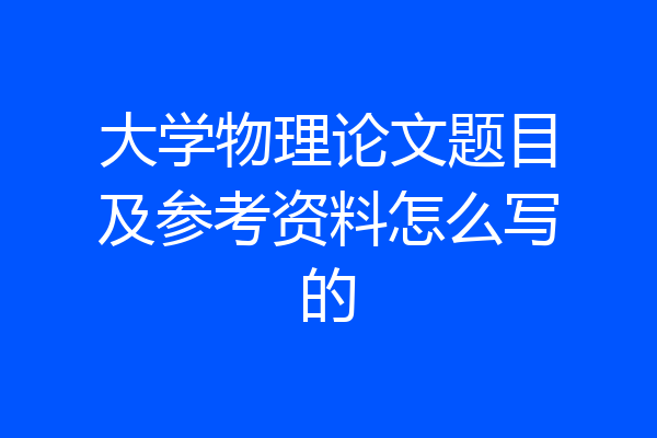 大学物理论文题目及参考资料怎么写的