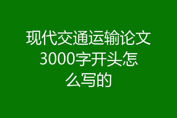 现代交通运输论文3000字开头怎么写的