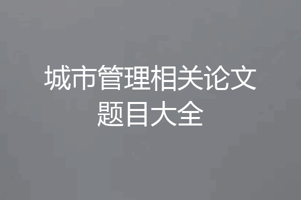 城市管理相关论文题目大全